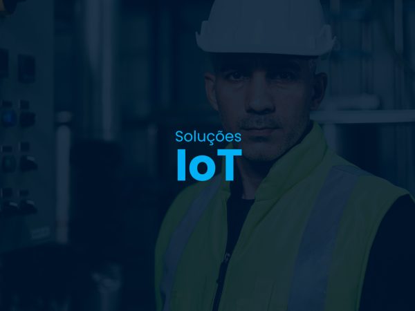 Soluções IoT: a conectividade chegou ao chão de fábrica!