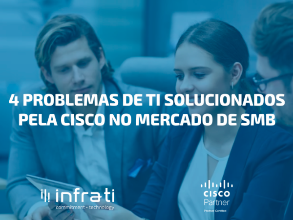 4 problemas de TI solucionados pela Cisco no mercado de SMB